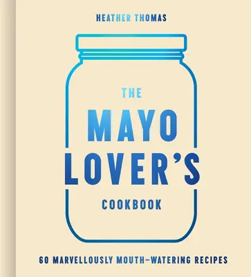Kuchařka pro milovníky majonézy - The Mayo Lover's Cookbook