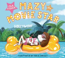 Mazy filmová hvězda - veselá obrázková knížka o psech od hollywoodské hvězdy Isly Fisherové (Mazy the Movie Star - The hilarious Dog-Tastic picture book from Hollywood star Isla Fisher) - Mazy the Movie Star - The hilarious Dog-Tastic picture book from Hollywood star Isla Fisher