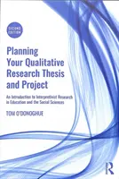 Plánování kvalitativní výzkumné práce a projektu - Úvod do interpretačního výzkumu ve vzdělávání a sociálních vědách - Planning Your Qualitative Research Thesis and Project - An Introduction to Interpretivist Research in Education and the Social Sciences