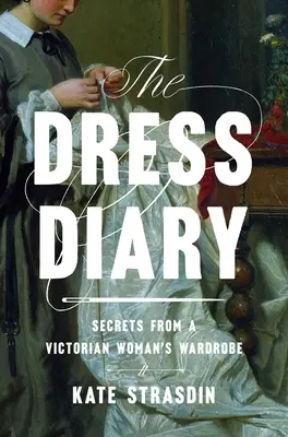 Deník šatů: Deník královny Alexandra: Tajemství šatníku viktoriánské ženy - The Dress Diary: Secrets from a Victorian Woman's Wardrobe