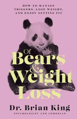O medvědech a hubnutí: Jak zvládnout spouštěče, zhubnout a užít si posilování - Of Bears and Weight Loss: How to Manage Triggers, Lose Weight, and Enjoy Getting Fit