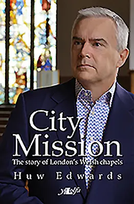 Městská mise - Příběh velšských kaplí v Londýně - City Mission - The Story of London's Welsh Chapels
