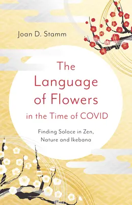 Jazyk květin v době Covidu: Hledání útěchy v zenu, přírodě a ikebaně - The Language of Flowers in the Time of Covid: Finding Solace in Zen, Nature and Ikebana