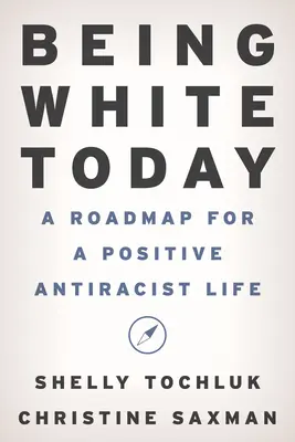 Být bílý dnes: A Roadmap for Positive Antirasist Life (Plán pozitivního antirasistického života) - Being White Today: A Roadmap for a Positive Antiracist Life