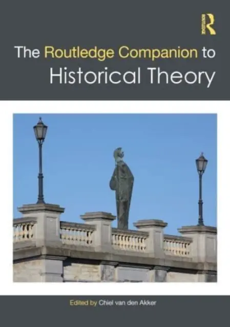 The Routledge Companion to Historical Theory (Routledský průvodce historickou teorií) - The Routledge Companion to Historical Theory