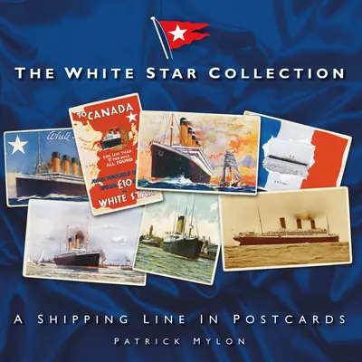 The White Star Collection (Sbírka bílých hvězd): Lodní doprava na pohlednicích - The White Star Collection: A Shipping Line in Postcards
