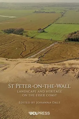Svatý Petr na zdi: Vydejte se na cestu do Essexu: Krajina a dědictví na pobřeží Essexu - St Peter-On-The-Wall: Landscape and heritage on the Essex coast