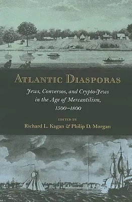 Atlantické diaspory: Židé, Conversos a kryptožidé ve věku merkantilismu, 1500-1800 - Atlantic Diasporas: Jews, Conversos, and Crypto-Jews in the Age of Mercantilism, 1500-1800