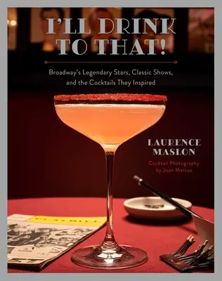 I'll Drink to That!: Broadway's Legendary Stars, Classic Shows, and the Cocktails They Inspired (Na to se napiju!: Legendární hvězdy Broadwaye, klasické show a koktejly, které je inspirovaly) - I'll Drink to That!: Broadway's Legendary Stars, Classic Shows, and the Cocktails They Inspired