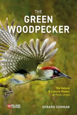 Datel zelený: Přírodní a kulturní dějiny žluny zelené (Picus viridis) - The Green Woodpecker: The Natural and Cultural History of Picus Viridis