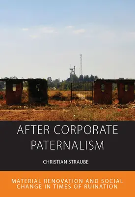 Po korporátním paternalismu: V době zkázy: Materiální renovace a sociální změna v době zkázy - After Corporate Paternalism: Material Renovation and Social Change in Times of Ruination
