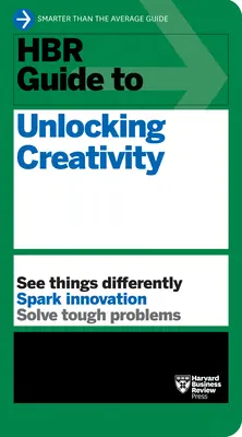 HBR Guide to Unlocking Creativity (Průvodce HBR pro uvolnění kreativity) - HBR Guide to Unlocking Creativity