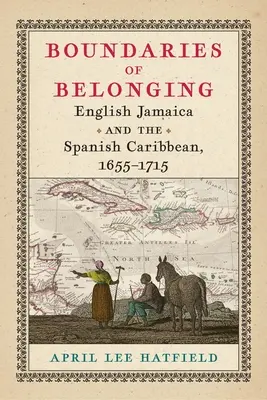 Hranice sounáležitosti: Anglická Jamajka a španělský Karibik, 1655-1715 - Boundaries of Belonging: English Jamaica and the Spanish Caribbean, 1655-1715