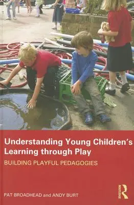 Porozumění učení malých dětí prostřednictvím hry: budování hravé pedagogiky - Understanding Young Children's Learning through Play: Building playful pedagogies