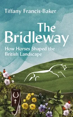 The Bridleway (Cesta přes uzdu): Jak koně utvářeli britskou krajinu - The Bridleway: How Horses Shaped the British Landscape