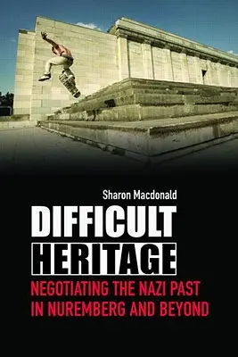 Obtížné dědictví: Vyjednávání o nacistické minulosti v Norimberku i mimo něj - Difficult Heritage: Negotiating the Nazi Past in Nuremberg and Beyond