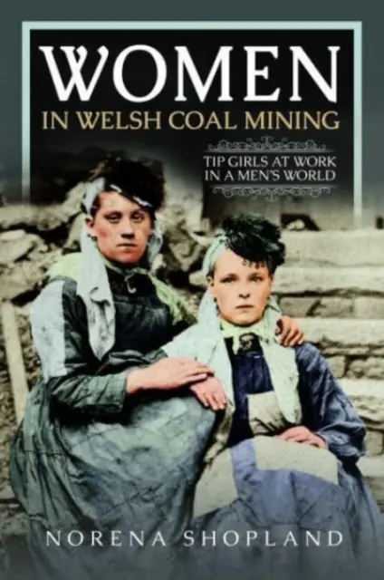 Ženy ve velšském uhelném hornictví: Tip dívky při práci v mužském světě - Women in Welsh Coal Mining: Tip Girls at Work in a Men's World