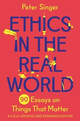 Etika v reálném světě: 90 esejů o věcech, na kterých záleží - plně aktualizované a rozšířené vydání - Ethics in the Real World: 90 Essays on Things That Matter - A Fully Updated and Expanded Edition