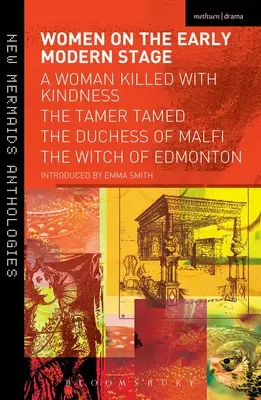 Ženy na jevišti raného novověku: Zkrocená žena, Vévodkyně z Malfi, Čarodějnice z Edmontonu - Women on the Early Modern Stage: A Woman Killed with Kindness, the Tamer Tamed, the Duchess of Malfi, the Witch of Edmonton