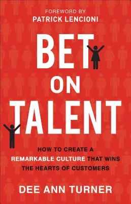 Sázka na talent: Jak vytvořit pozoruhodnou kulturu, která si získá srdce zákazníků - Bet on Talent: How to Create a Remarkable Culture That Wins the Hearts of Customers