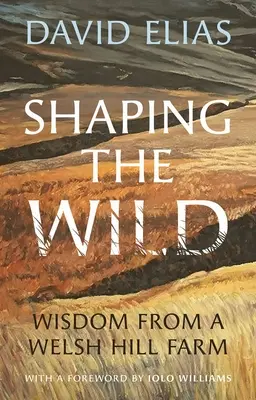 Tvarování divočiny: Moudrost z farmy na Velšském kopci - Shaping the Wild: Wisdom from a Welsh Hill Farm