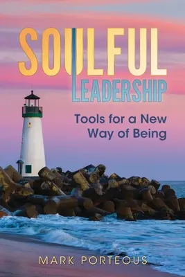 Oduševnělé vedení: Nástroje pro nový způsob bytí - Soulful Leadership: Tools for a New Way of Being