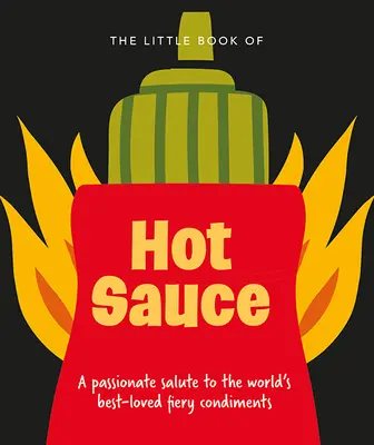 Malá kniha horké omáčky: Vášnivý pozdrav ohnivému koření na světě. - The Little Book of Hot Sauce: A Passionate Salute to the World's Fiery Condiment