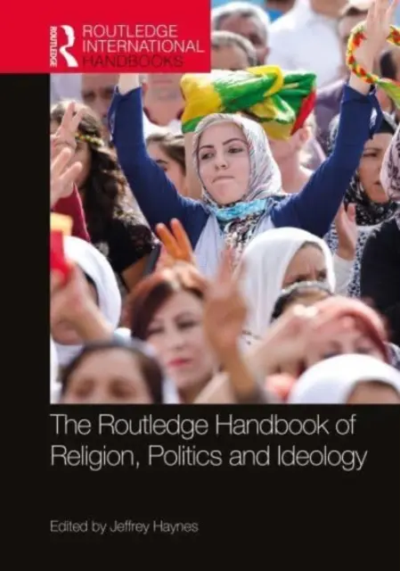 Routledge Handbook of Religion, Politics and Ideology (Příručka náboženství, politiky a ideologie) - The Routledge Handbook of Religion, Politics and Ideology
