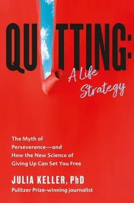 Odcházení: Životní strategie: Mýtus vytrvalosti - a jak vás nová věda o vzdávání se může osvobodit? - Quitting: A Life Strategy: The Myth of Perseverance--And How the New Science of Giving Up Can Set You Free