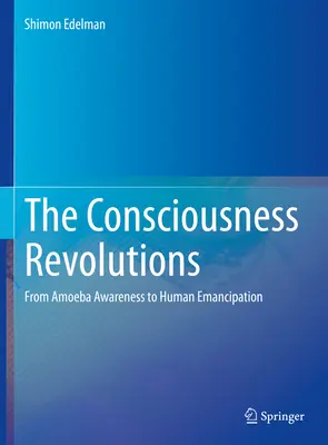 Revoluce vědomí: Od uvědomění améby k lidské emancipaci - The Consciousness Revolutions: From Amoeba Awareness to Human Emancipation