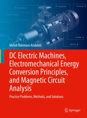 DC Electric Machines, Electromechanical Energy Conversion Principles, and Magnetic Circuit Analysis (Stejnosměrné elektrické stroje, principy elektromechanické přeměny energie a analýza magnetických obvodů): Praktické úlohy, metody a řešení - DC Electric Machines, Electromechanical Energy Conversion Principles, and Magnetic Circuit Analysis: Practice Problems, Methods, and Solutions