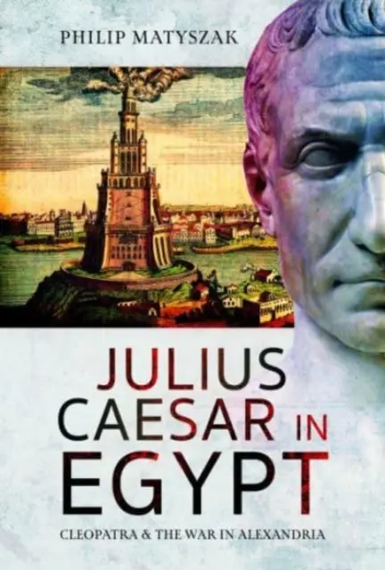 Julius Caesar v Egyptě: Kleopatra a válka v Alexandrii - Julius Caesar in Egypt: Cleopatra and the War in Alexandria
