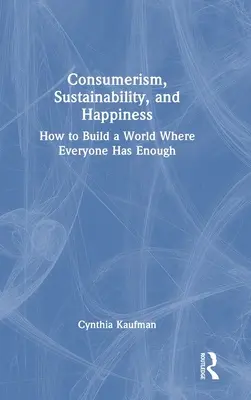 Konzumerismus, udržitelnost a štěstí: Jak vybudovat svět, ve kterém bude mít každý dostatek? - Consumerism, Sustainability, and Happiness: How to Build a World Where Everyone Has Enough