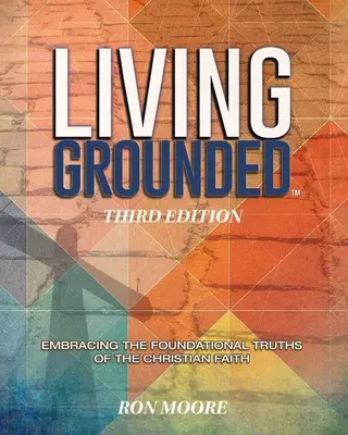 Žít s pevným základem: Přijímání základních pravd křesťanské víry - Living Grounded: Embracing the Foundational Truths of the Christian Faith
