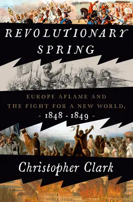 Revoluční jaro: Evropa v plamenech a boj za nový svět, 1848-1849 - Revolutionary Spring: Europe Aflame and the Fight for a New World, 1848-1849