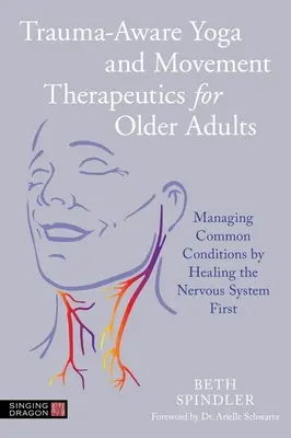 Trauma-Aware Yoga and Movement Therapeutics for Older Adults (Jógová a pohybová terapie pro starší dospělé): Zlepšování běžných stavů pomocí léčení nervového systému na prvním místě - Trauma-Aware Yoga and Movement Therapeutics for Older Adults: Managing Common Conditions by Healing the Nervous System First