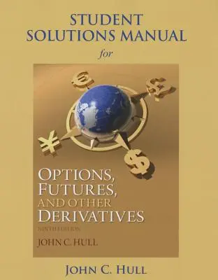 Student Solutions Manual for Options, Futures, and Other Derivatives (Příručka řešení pro studenty k opcím, futures a dalším derivátům). - Student Solutions Manual for Options, Futures, and Other Derivatives
