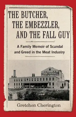 Řezník, zpronevěřitel a padouch: Rodinný memoár o skandálech a chamtivosti v masném průmyslu. - The Butcher, the Embezzler, and the Fall Guy: A Family Memoir of Scandal and Greed in the Meat Industry