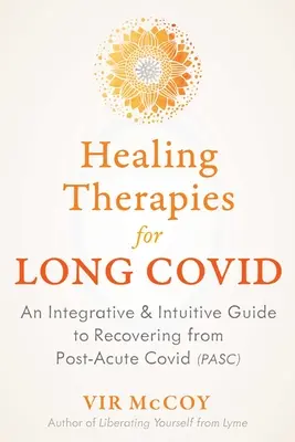 Léčebné terapie pro dlouhodobý Covid: Integrativní a intuitivní průvodce zotavením po akutním Covidu - Healing Therapies for Long Covid: An Integrative and Intuitive Guide to Recovering from Post-Acute Covid