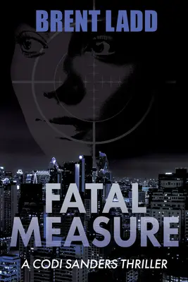 Osudové opatření: Thriller o Codi Sandersové - Fatal Measure: A Codi Sanders Thriller