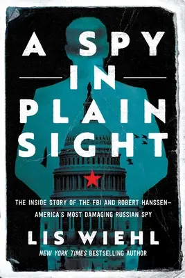 Špión na dohled: Robert Hanssen - nejškodlivější ruský špion v Americe. - A Spy in Plain Sight: The Inside Story of the FBI and Robert Hanssen--America's Most Damaging Russian Spy