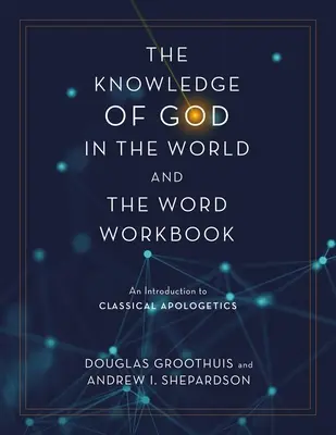 Poznání Boha ve světě a ve Slově: Cvičebnice: Úvod do klasické apologetiky - The Knowledge of God in the World and the Word Workbook: An Introduction to Classical Apologetics