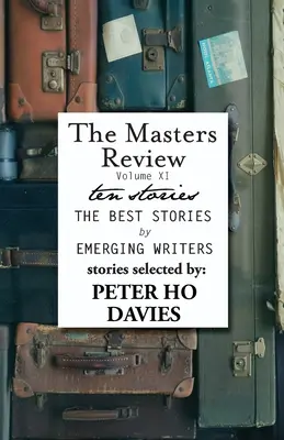 The Masters Review Volume XI: S příběhy vybranými Peterem Ho Daviesem - The Masters Review Volume XI: With Stories Selected by Peter Ho Davies