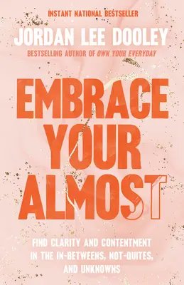 Přijměte svou téměř: Najděte jasnost a spokojenost v mezistupních, neúspěších a neznámých. - Embrace Your Almost: Find Clarity and Contentment in the In-Betweens, Not-Quites, and Unknowns