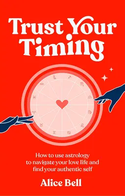 Věřte svému načasování - Jak využít astrologii k orientaci v milostném životě a nalezení svého autentického já - Trust Your Timing - How to use astrology to navigate your love life and find your authentic self