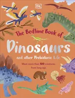Knížka na dobrou noc o dinosaurech a jiných prehistorických živočiších - Seznamte se s více než 100 tvory z dávných dob - Bedtime Book of Dinosaurs and Other Prehistoric Life - Meet More Than 100 Creatures From Long Ago