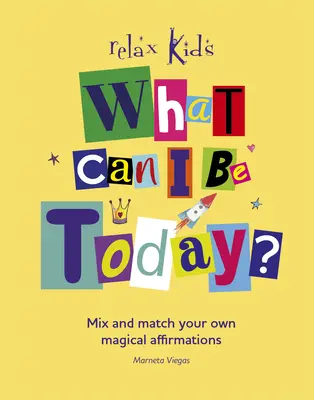 Čím mohu být dnes? Vymyslete si vlastní kouzelné afirmace: Jak se mám dneska cítit? - What Can I Be Today?: Mix and Match Your Own Magical Affirmations