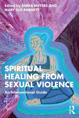 Duchovní uzdravení ze sexuálního násilí: Průřezový průvodce - Spiritual Healing from Sexual Violence: An Intersectional Guide