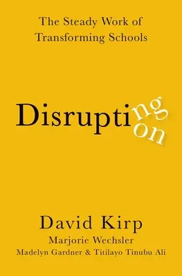 Narušení rozvratu - Soustavná práce na transformaci školství - Disrupting Disruption - The Steady Work of Transforming Schools