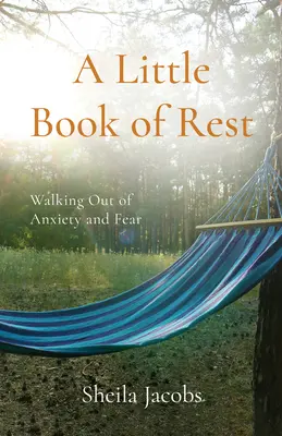Malá kniha odpočinku: Kráčející z úzkosti a strachu - A Little Book of Rest: Walking Out of Anxiety and Fear